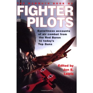 The Mammoth Book of Fighter Pilots: Eyewitness Accounts of Air Combat from the Red Baron to Today's Top Guns