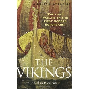 A Brief History of the Vikings: The Last Pagans or the First Modern Europeans? (Brief History Series)