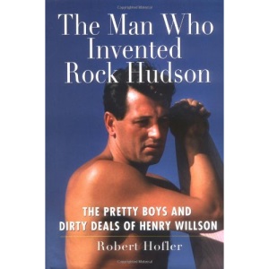 The Man Who Invented Rock Hudson: The Pretty Boys and Dirty Deals of Henry Willson