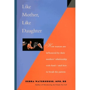 Like Mother, Like Daughter: How Women Are Influenced by Their Mother's Relationship With Food-And How to Break the Pattern