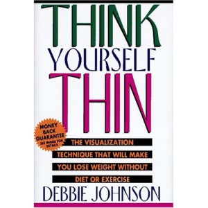 Think Yourself Thin: The Visualization Technique That Will Make You Lose Weight Without Diet or Exercise