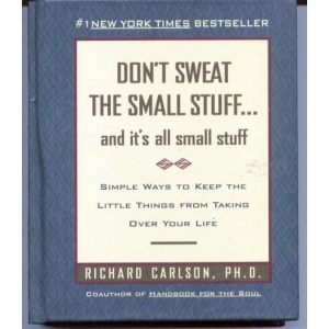 Don't Sweat the Small Stuff... and It's All Small Stuff: Simple Ways to Keep the Little Things from Taking Over Your Life