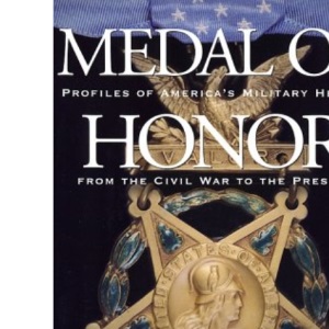 Medal of Honor: Profiles of America's Military Heroes from the Civil War to the Present