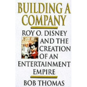 Building a Company: Roy O.Disney and the Creation of an Entertainment Empire