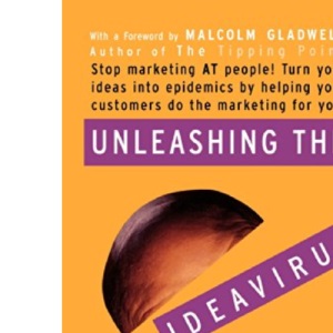 Unleashing the Ideavirus: Stop Marketing at People! : Turn Your Ideas into Epidemics by Helping Your Customers Do the Marketing for You