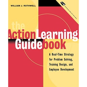 The Action Learning Guidebook: A Real-Time Strategy for Problem Solving, Training Design, and Employee Development