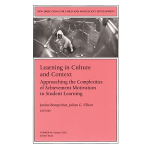 Learning in Culture and Context: Approaching the Complexities of Achievement Motivation in Student Learning: New Directions for Child and Adolescent ... Single Issue Child & Adolescent Development)