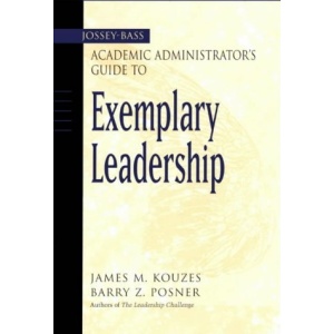 The Jossey-Bass Academic Administrator's Guide to Exemplary Leadership (J-B Leadership Challenge: Kouzes/Posner)