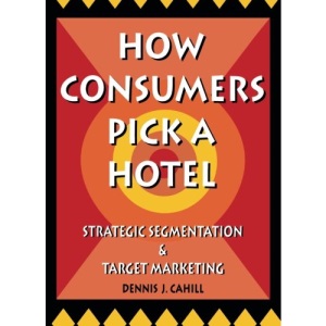 How Consumers Pick a Hotel: Strategic Segmentation and Target Marketing