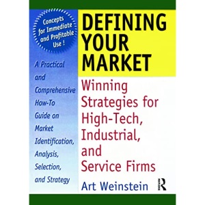 Defining Your Market: Winning Strategies for High-Tech, Industrial, and Service Firms