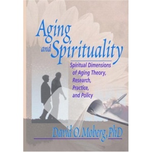 Aging and Spirituality: Spiritual Dimensions of Aging Theory, Research, Practice, and Policy