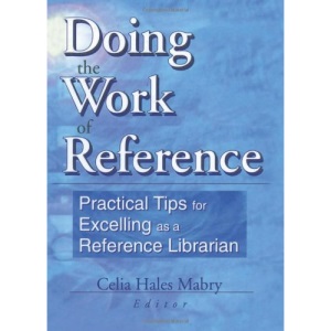 Doing the Work of Reference: Practical Tips for Excelling as a Reference Librarian
