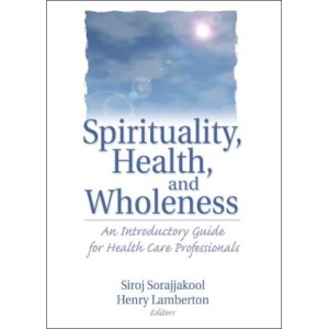 Spirituality, Health, and Wholeness: An Introductory Guide for Health Care Professionals