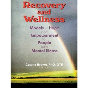 Recovery and Wellness: Models of Hope and Empowerment for People with Mental Illness