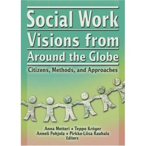 Social Work Visions from Around the Globe: Citizens,Methods and Approaches (Social Work in Health Care)