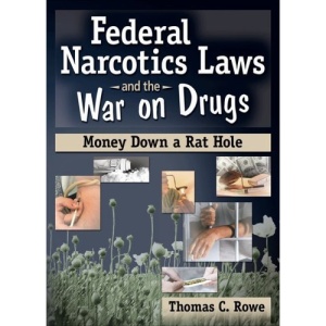 Federal Narcotics Laws and the War on Drugs: Money Down a Rat Hole (Addictions Treatment Series)