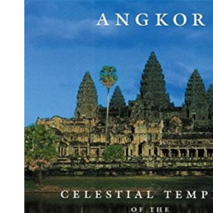 Angkor: Celestial Temples of the Khmer: Celestial Temples of the Khmer Empire