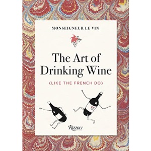 Monseigneur le Vin: The Art of Drinking Wine (Like the French Do)
