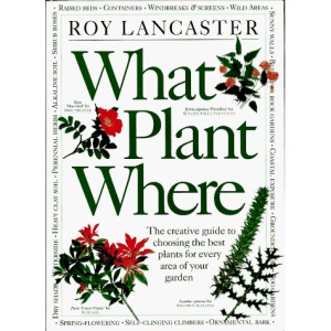 What Plant Where: The Creative Guide to Choosing the Best Plants for Every Area of Your Garden