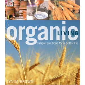 Organic Living: Simple Solutions for a Better Life (DK Organic)