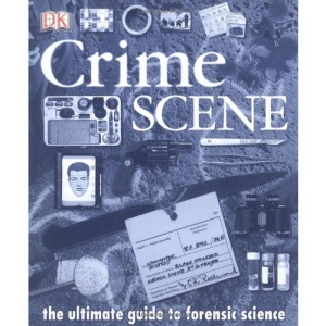 Crime Scene: The Ultimate Guide to Forensic Science