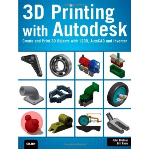 3D Printing With Autodesk: Create and Print 3D Objects With 123D, AutoCAD and Inventor