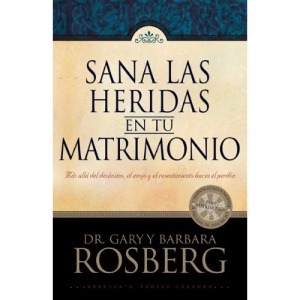 Sana las Heridas en Tu Matrimonio: Mas Alla del Desanimo, el Enojo y el Resentimiento Hacia el Perdon = Healing the Hurt in Your Marriage (Para Que el Mundo Sepa)