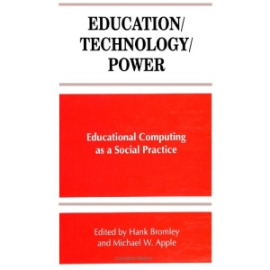 Education/Technology/Power: Educational Computing As a Social Practice (SUNY Series, Frontiers in Education)