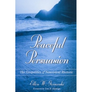 Peaceful Persuasion: The Geopolitics of Nonviolent Rhetoric (Communication studies)