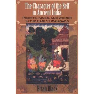 Character of the Self in Ancient India, The: Priests, Kings, and Women in the Early Upanisads (SUNY series in Hindu Studies)