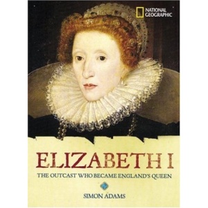 Elizabeth I: The Outcast Who Became England's Queen (National Geographic World History Biographies)