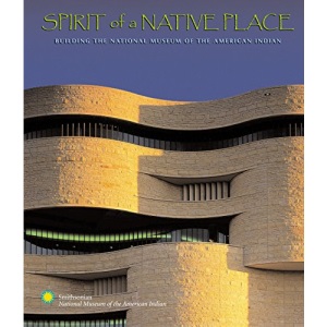Spirit of a Native Place: Building the National Museum of the American Indian