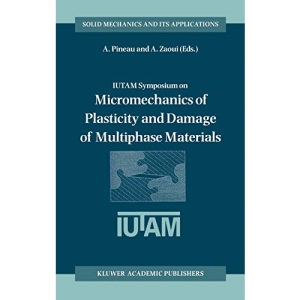 IUTAM Symposium on Micromechanics of Plasticity and Damage of Multiphase Materials: Proceedings of the IUTAM Symposium held in Sèvres, Paris, France, ... 46 (Solid Mechanics and Its Applications, 46)