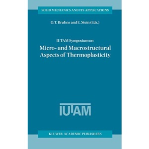 IUTAM Symposium on Micro- and Macrostructural Aspects of Thermoplasticity: Proceedings of the IUTAM Symposium held in Bochum, Germany, 25-29 August 1997: 62 (Solid Mechanics and Its Applications)