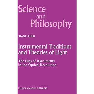 Instrumental Traditions and Theories of Light: The Uses of Instruments in the Optical Revolution: 9 (Science and Philosophy)