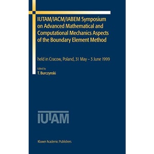 IUTAM/IACM/IABEM Symposium on Advanced Mathematical and Computational Mechanics Aspects of the Boundary Element Method: held in Cracow, Poland, 31 May-3 June 1999