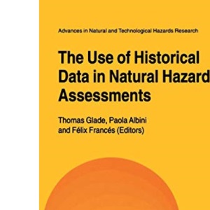 The Use of Historical Data in Natural Hazard Assessments: 17 (Advances in Natural and Technological Hazards Research, 17)