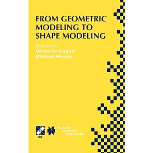 From Geometric Modeling to Shape Modeling: Ifip Tc5 Wg5.2 Seventh Workshop on Geometric Modeling: Fundamentals and Applications October 2 4, 2000, ... in Information and Communication Technology)