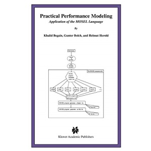 Practical Performance Modeling: Application of the MOSEL Language: 588 (The Springer International Series in Engineering and Computer Science, 588)