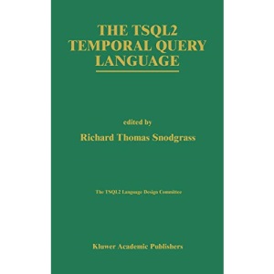 The Tsql2 Temporal Query Language: 330 (The Springer International Series in Engineering and Computer Science)