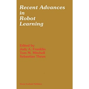 Recent Advances in Robot Learning: Machine Learning: 368 (The Springer International Series in Engineering and Computer Science)