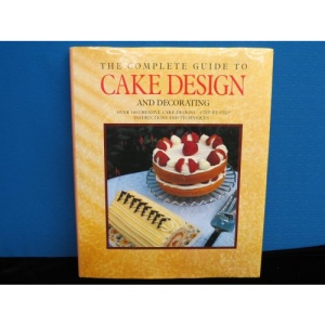 The Complete Guide to Cake Design and Decorating
