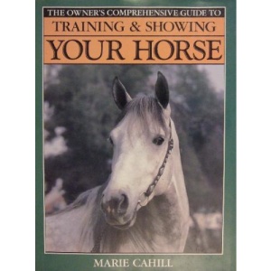 The Owner's Comprehensive Guide to Training and Showing Your Horse
