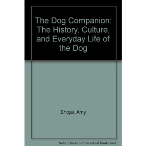 The Dog Companion: The History, Culture, and Everyday Life of the Dog