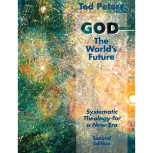God -- The World's Future, Second Edition: Systematic Theology For A New Era