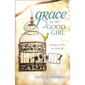 Grace for the Good Girl: Letting Go of the Try-hard Life