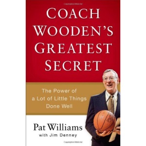 Coach Wooden's Greatest Secret: The Power of a Lot of Little Things Done Well