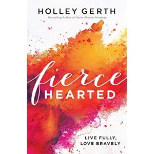 Fiercehearted: Live Fully, Love Bravely