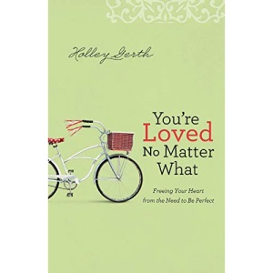 You're Loved No Matter What: Freeing Your Heart from the Need to Be Perfect