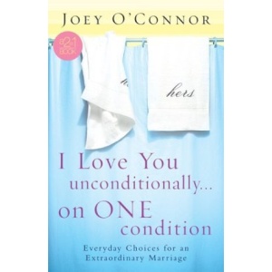 I Love You Unconditionally...on One Condition: Everyday Choices for an Extraordinary Marriage (2=1 Books)